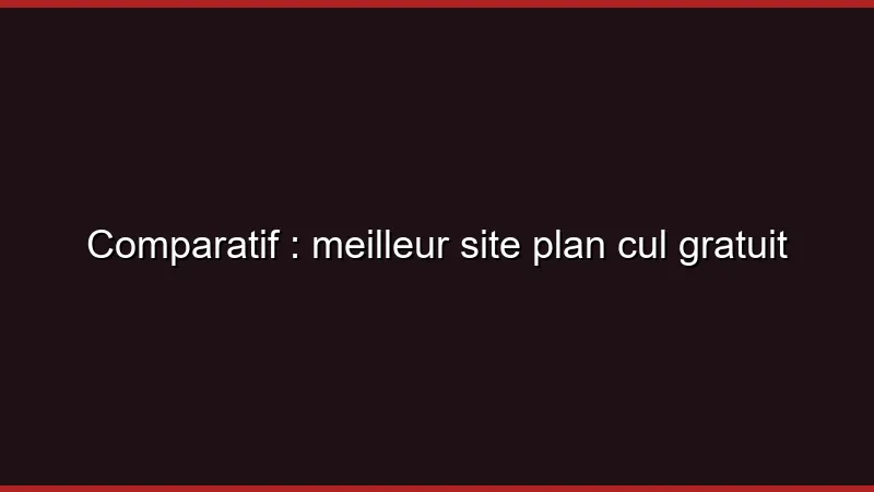 Comparatif : meilleur site plan cul gratuit