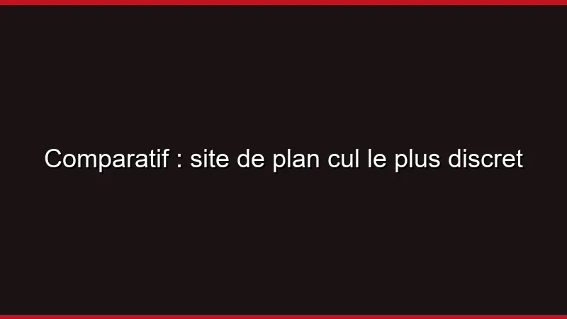 Comparatif : site de plan cul le plus discret