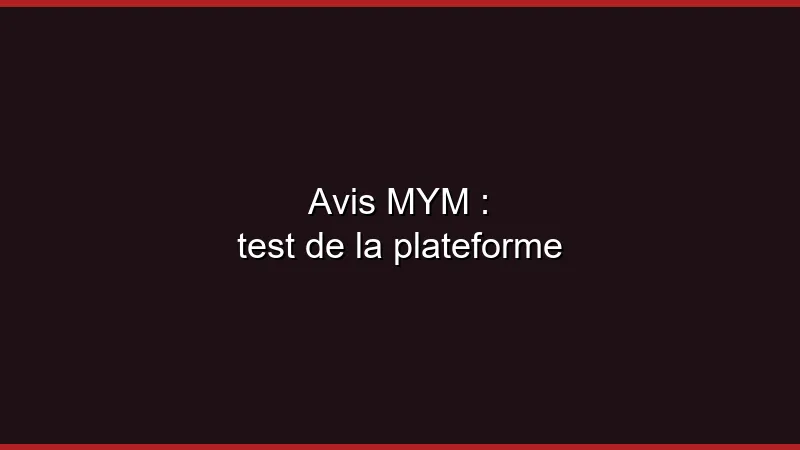 Avis MYM : test de la plateforme