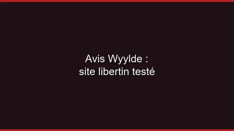 Avis Wyylde : site libertin testé